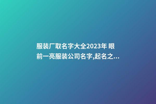 服装厂取名字大全2023年 眼前一亮服装公司名字,起名之家-第1张-公司起名-玄机派